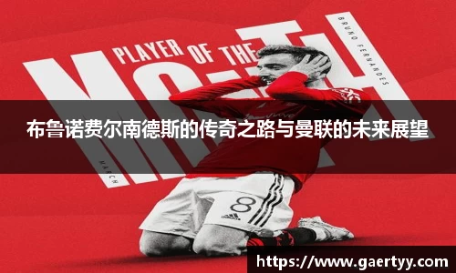 布鲁诺费尔南德斯的传奇之路与曼联的未来展望