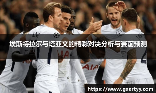埃斯特拉尔与塔亚文的精彩对决分析与赛前预测