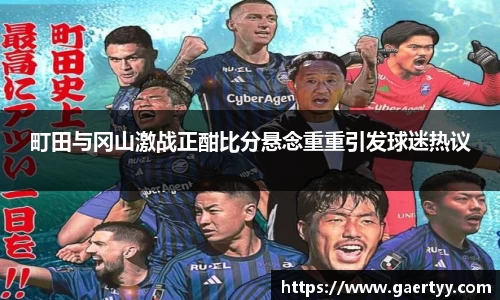 町田与冈山激战正酣比分悬念重重引发球迷热议